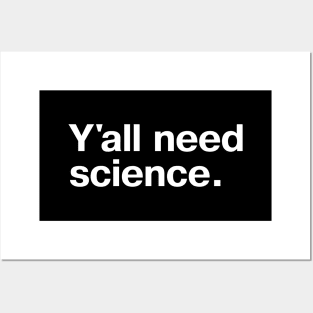 Y'all need science. Posters and Art